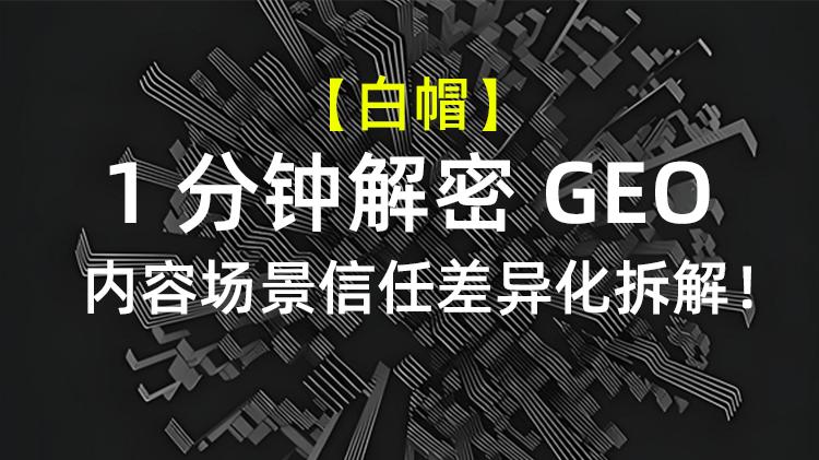 【1分钟解密GEO】内容差异化 / 场景差异化 / 信任差异化详细拆解