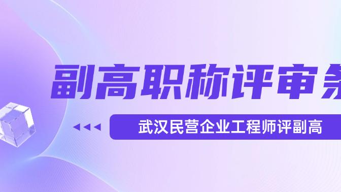 搞工程的看过来！武汉民营企业工程师评副高职称-评审条件