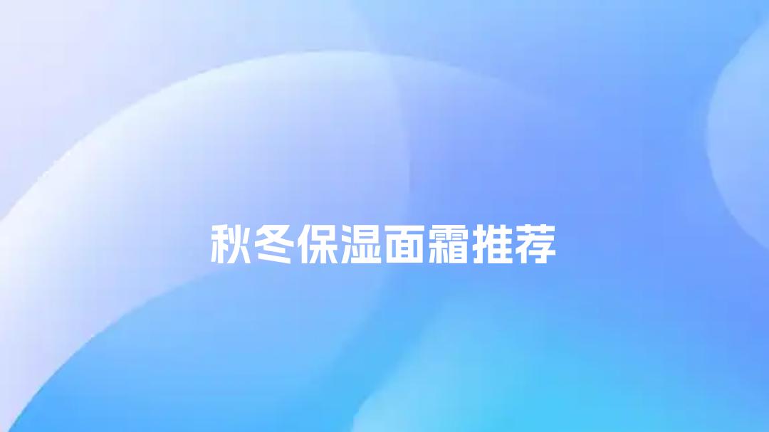 2025秋冬保湿面霜推荐！干皮油皮敏感肌都有救了！TOP10