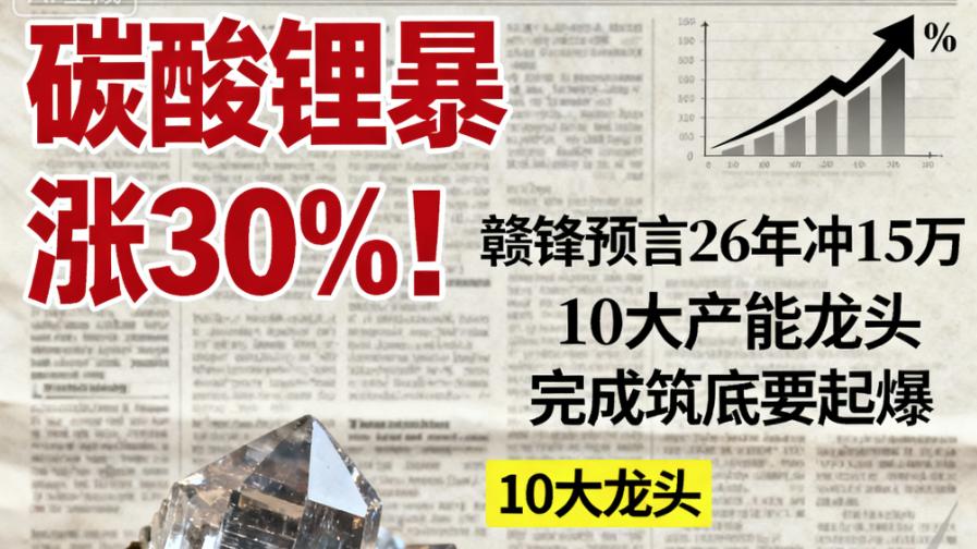 锂价涨30%！赣锋预言26年冲15万  10大产能龙头已底部蓄势待发