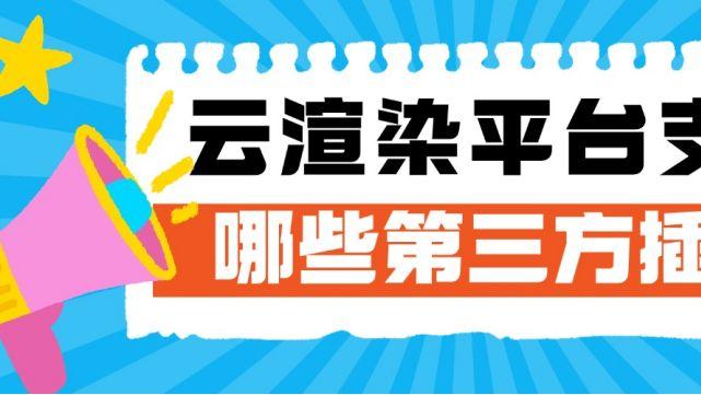 云渲染平台支持哪些第三方插件？