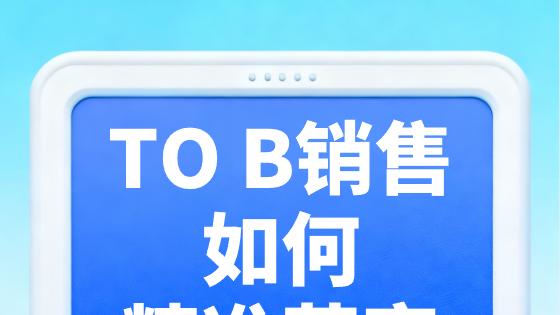 一篇文章让你看懂丨TO B销售如何精准获客？