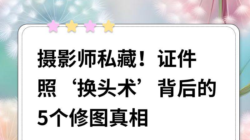 摄影师私藏！证件照‘换头术’背后的5个修图真相