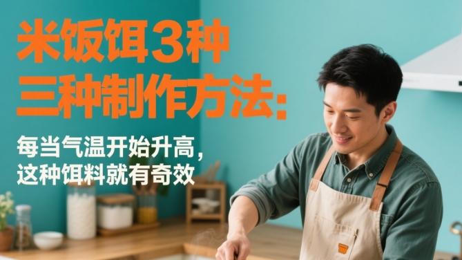 每当气温升高，这三种米饭饵的就变成热门，为什么效果这么好？