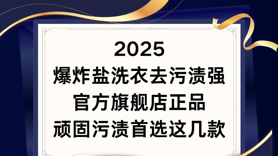 2025爆炸盐洗衣去污渍强官方旗舰店正品：顽固污渍首选这几款