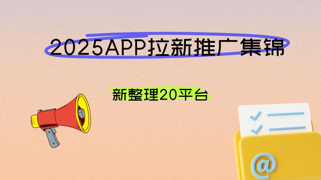 2025新集锦20大平台，助力APP拉新推广