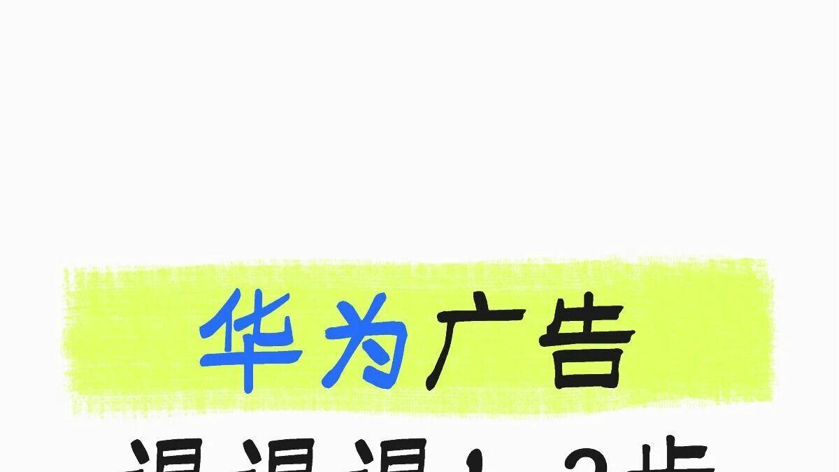 华为广告退退退！3步操作，手机秒清净