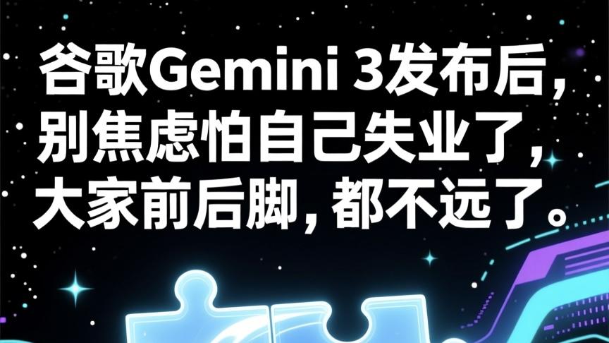 谷歌Gemini 3发布后，别焦虑怕自己失业了，大家前后脚，都不远了。