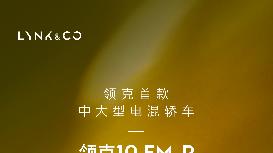 20万级轿车市场风云将变！领克10EM-P第三季度上市，引领智能新潮流