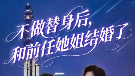 最新短剧《不做替身后，和前任她姐结婚了》：一场打破常规的情感冒险