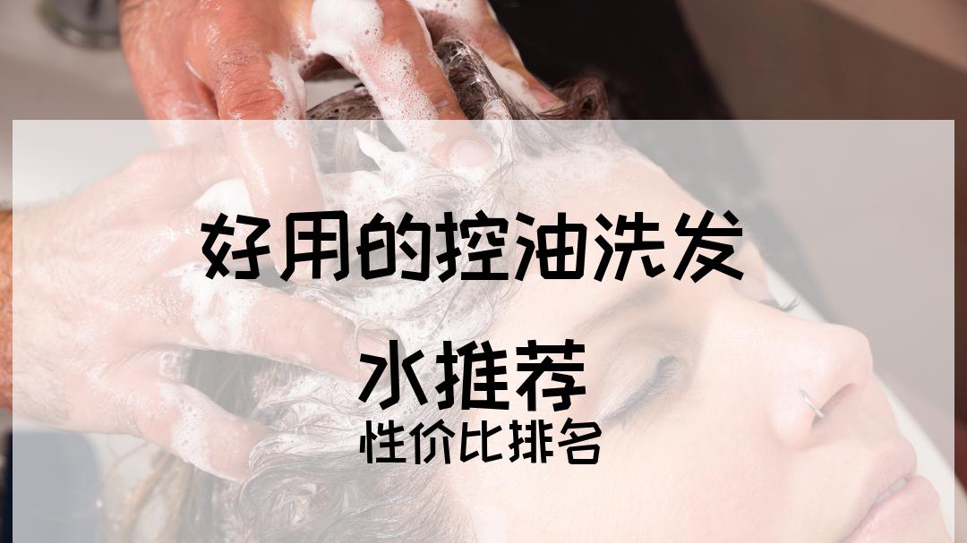 2025年油性发质必看！公认十大好用的控油洗发水推荐榜单揭晓