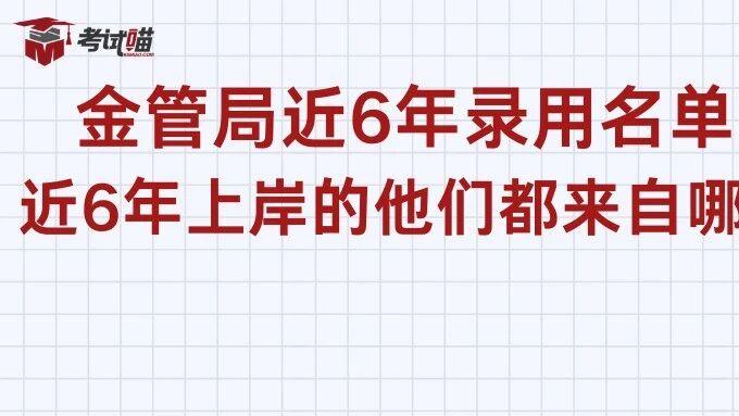 大揭秘！金管局近6年录用名单汇总，上岸的他们都来自哪些高校？
