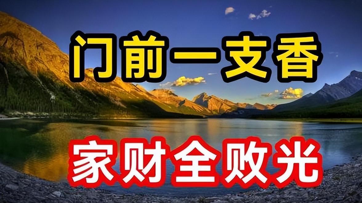 都说“门前一支香，家财全败光”，一支香指啥？居家的可要当心了