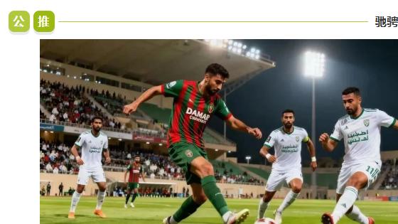 沙特职业联：今日焦点：达马克 VS 穆拜赖兹征服！谁能更胜一筹？