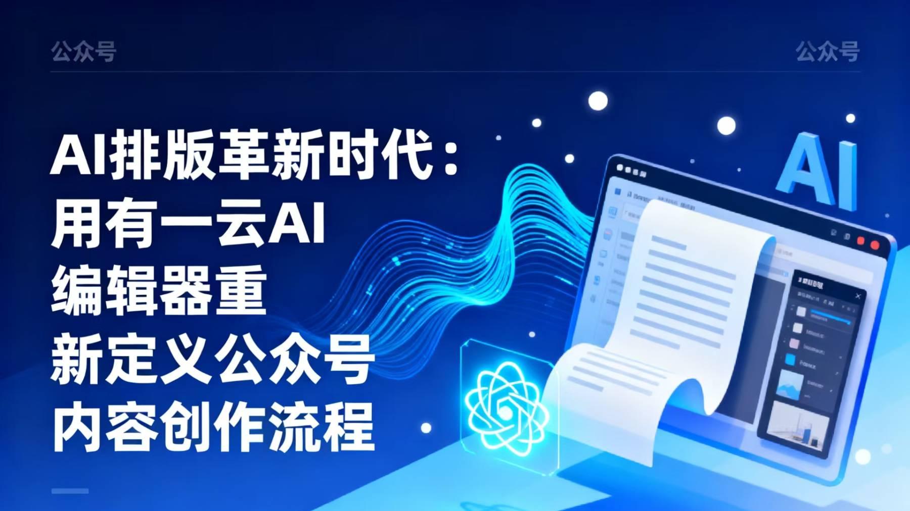 AI排版革新时代：用有一云AI编辑器重新定义公众号内容创作流程