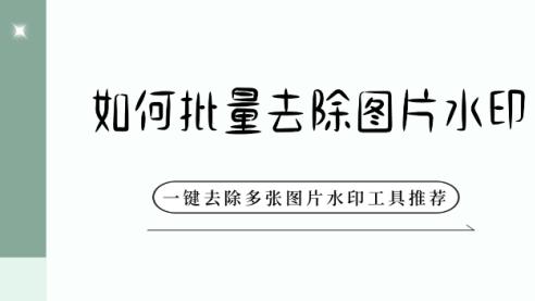 如何批量去除图片水印 一键去除多张图片水印工具推荐