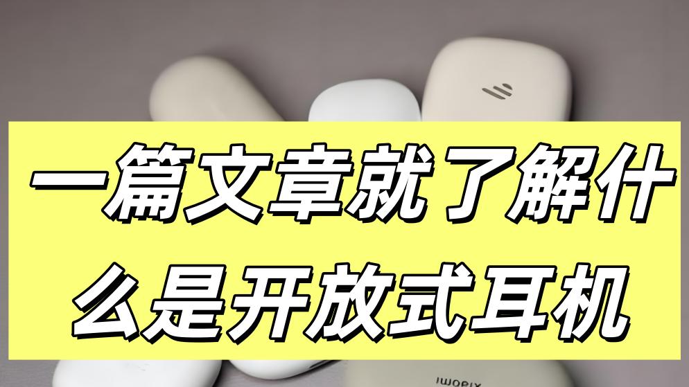 开放式耳机应该买哪个品牌？怎么选才能不踩坑？内附开放式耳机适合什么场景