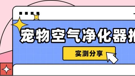宠物臭味杀伤力爆表？宠物空气净化器救了铲屎官的呼吸自由！