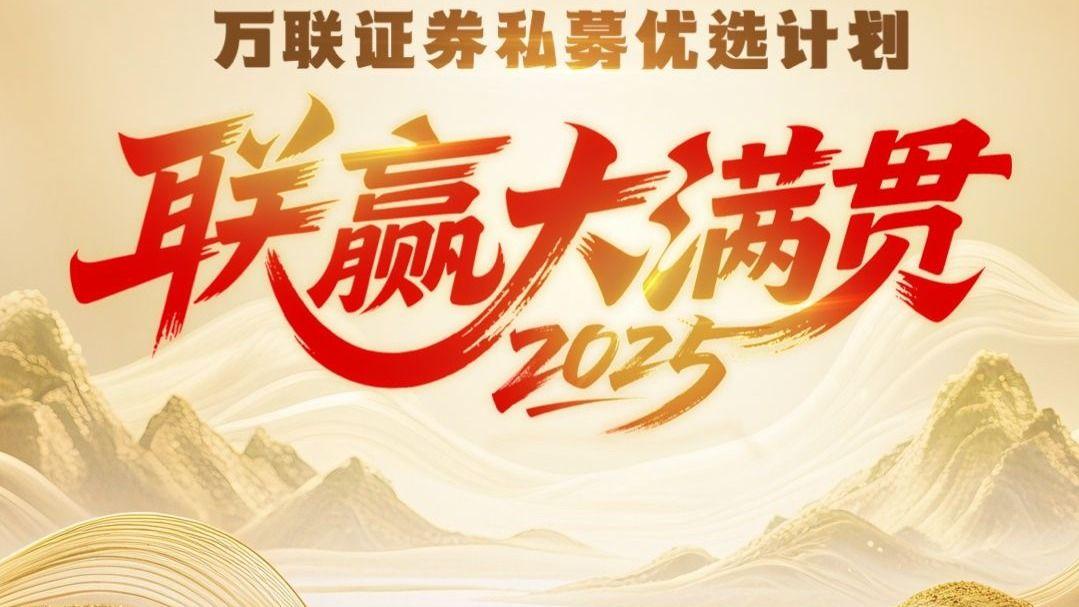 百亿资金赋能！万联证券2025“联赢大满贯”私募优选计划报名开启