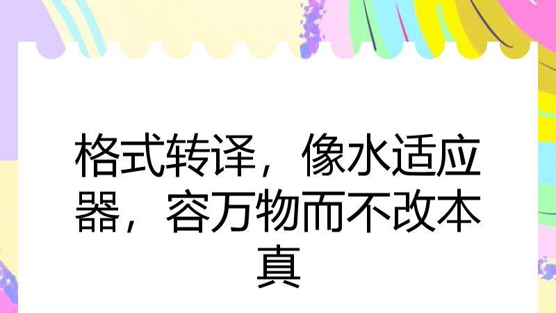 格式转译，像水适应器，容万物而不改本真