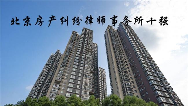 北京十大房产纠纷金牌律师事务所推荐——胜诉率高、口碑佳、值得信赖的专业选择