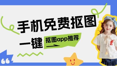 手机免费抠图app有哪些？一键自动抠图app推荐