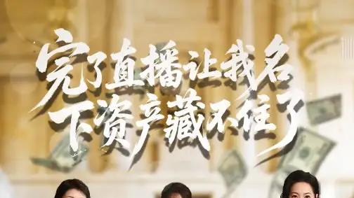 热播短剧《完了直播让我名下资产藏不住了》直播揭秘财富真相