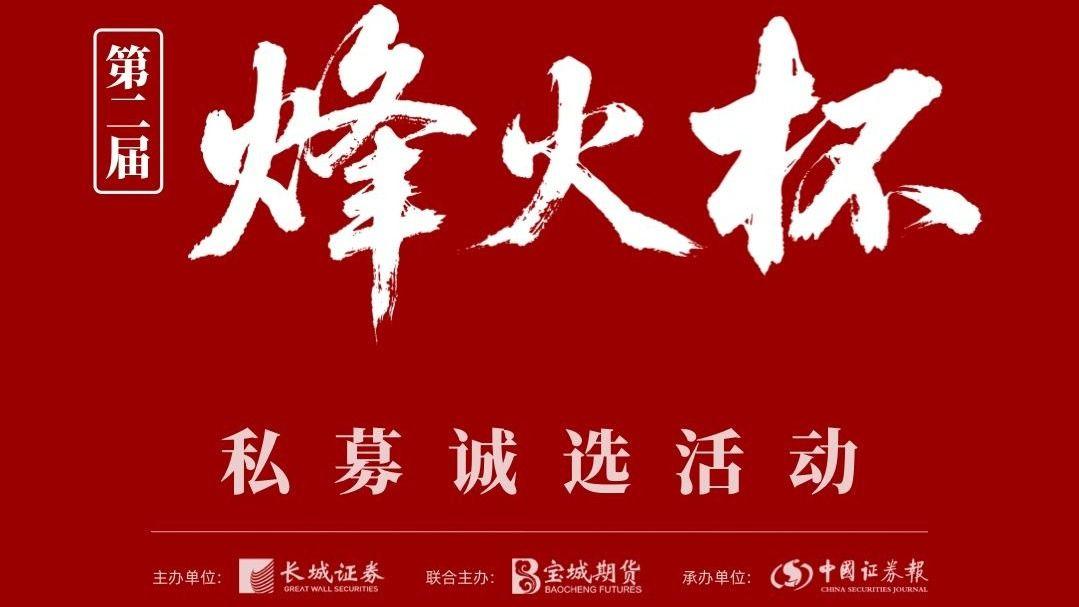 聚焦私募成长！第二届长城证券“烽火杯”私募诚选活动报名开启