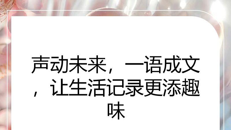声动未来，一语成文，让生活记录更添趣味