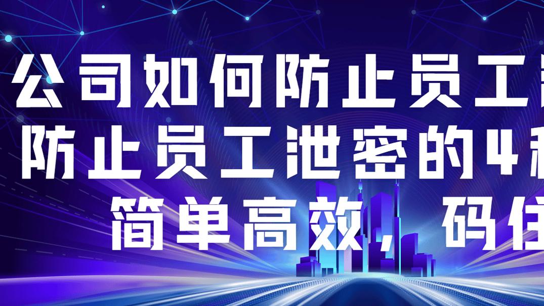 公司如何防止员工泄密？防止员工泄密的4种方法，简单高效，码住！