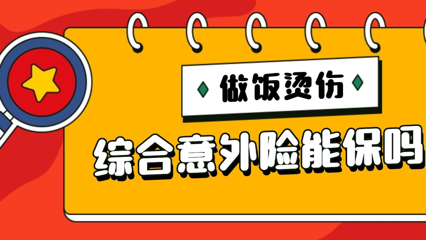 做饭烫伤了，综合意外险能保吗？