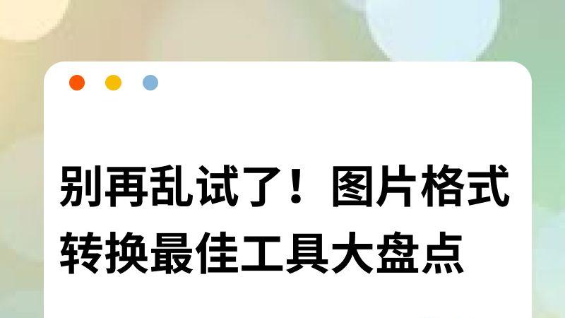 别再乱试了！图片格式转换最佳工具大盘点