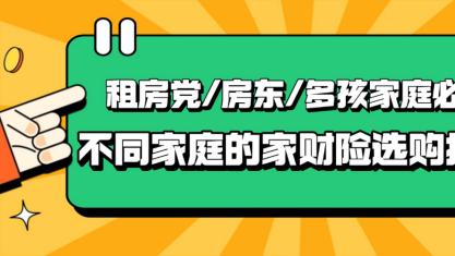 租房党/房东/多孩家庭必看！不同家庭的家财险选购指南