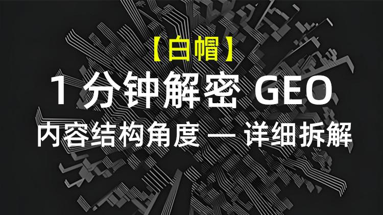 【1分钟解密GEO】内容结构角度 — 详细拆解（通俗、可落地）