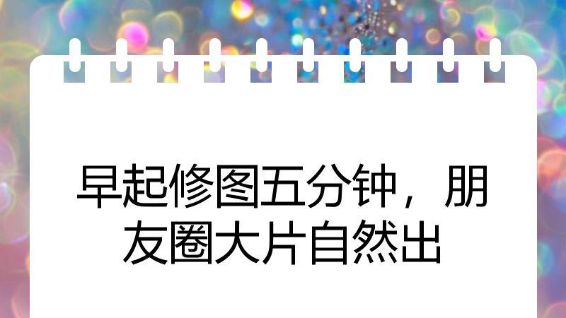 早起修图五分钟，朋友圈大片自然出