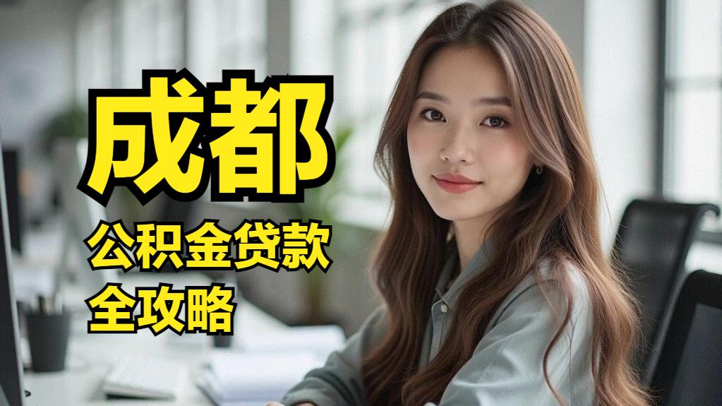 成都公积金贷款全攻略：额度、计算、流程、套数、期限一文说清