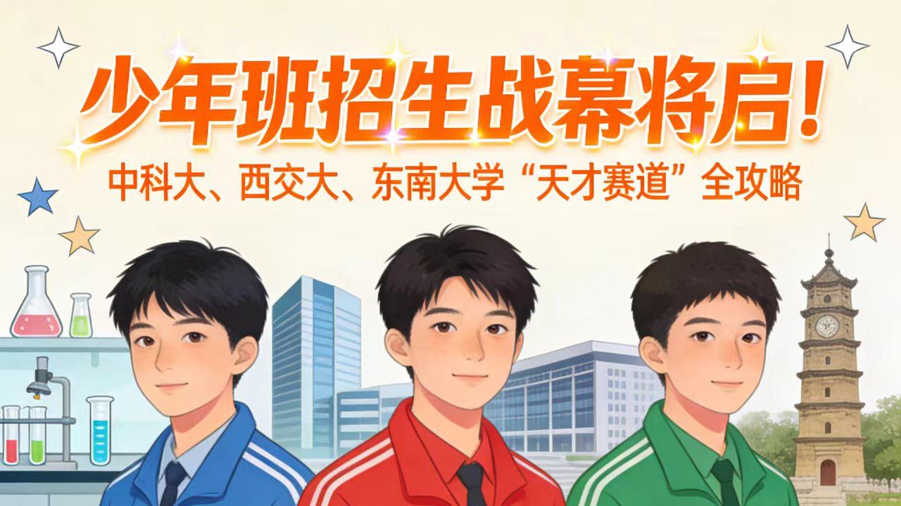 少年班招生战幕将启！中科大、西交大、东南大学“天才赛道”全攻略