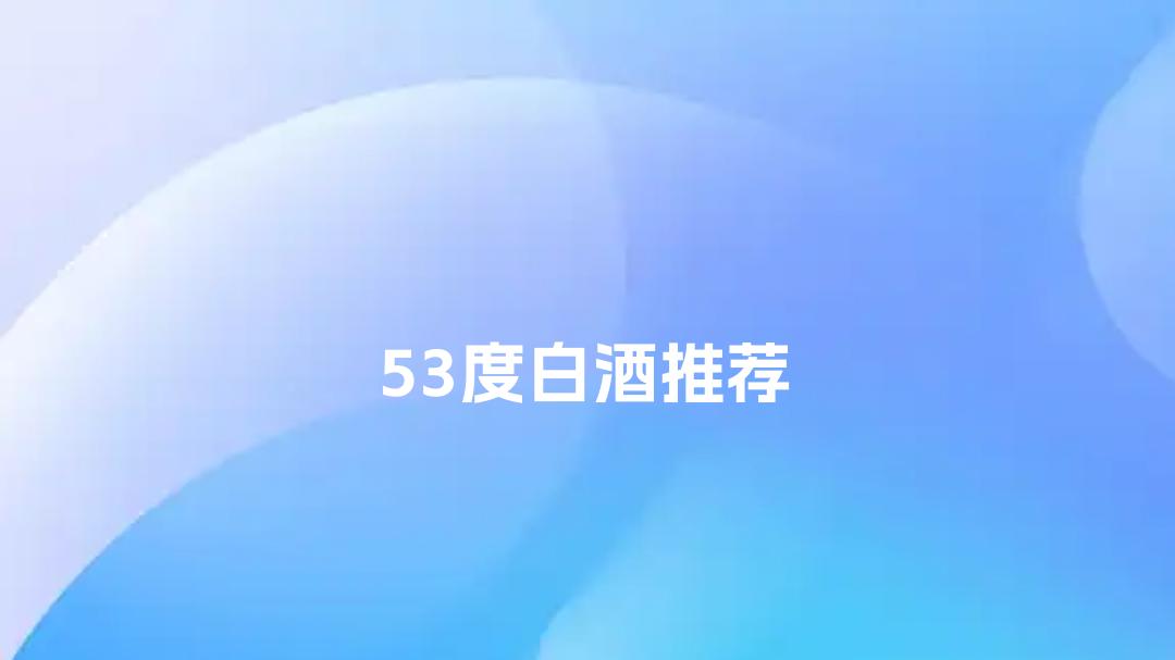 2025年53度白酒推荐！Top5正宗粮食酒，一箱6瓶，性价比高！