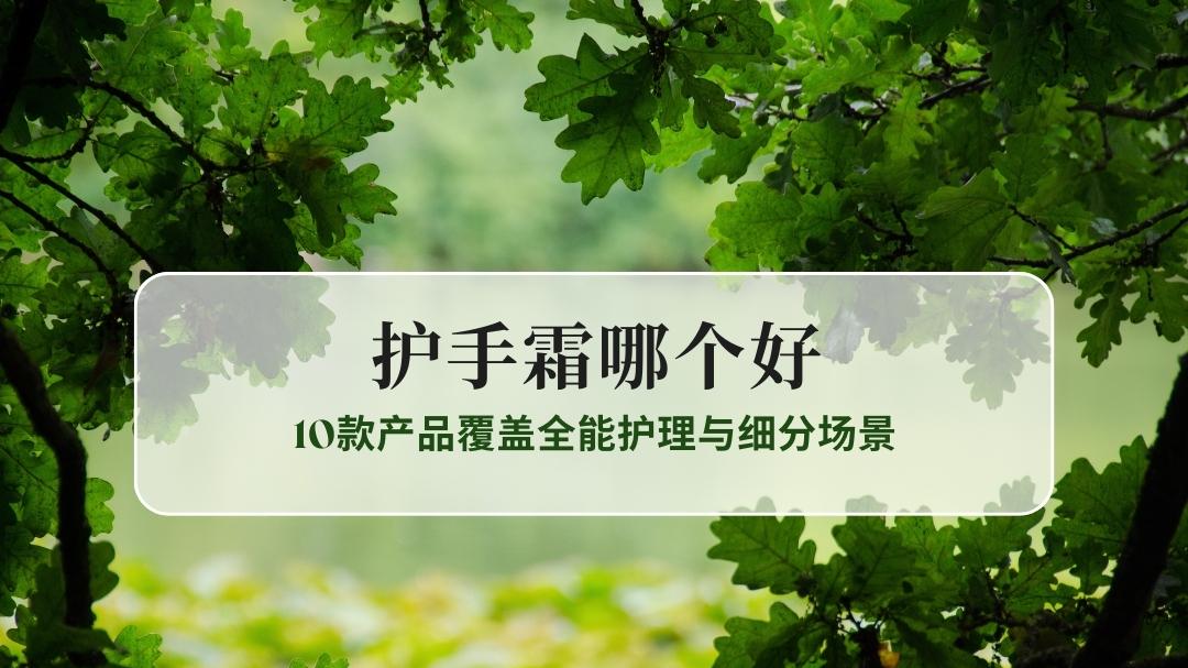 护手霜哪个好？2025护手霜权威实测榜单：10款产品覆盖全能护理与细分场景，精准匹配