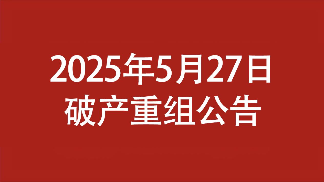 房地产公司破产重组公告（2025年5月27日合计2家）