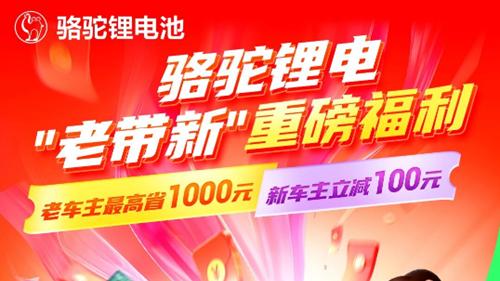 骆驼锂电池重磅活动：双向福利助力用户轻松焕新