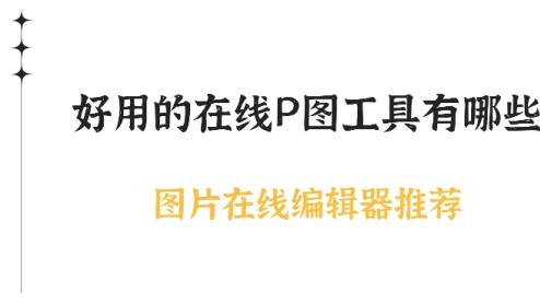 好用的在线P图工具有哪些 图片在线免费编辑器推荐
