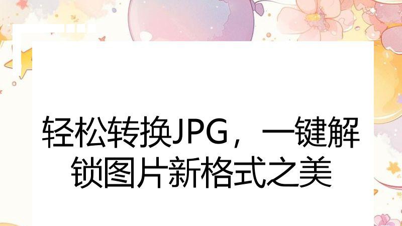 轻松转换JPG，一键解锁图片新格式之美