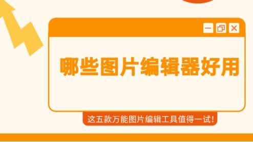 哪些图片编辑器好用？这五款万能图片编辑工具值得一试！