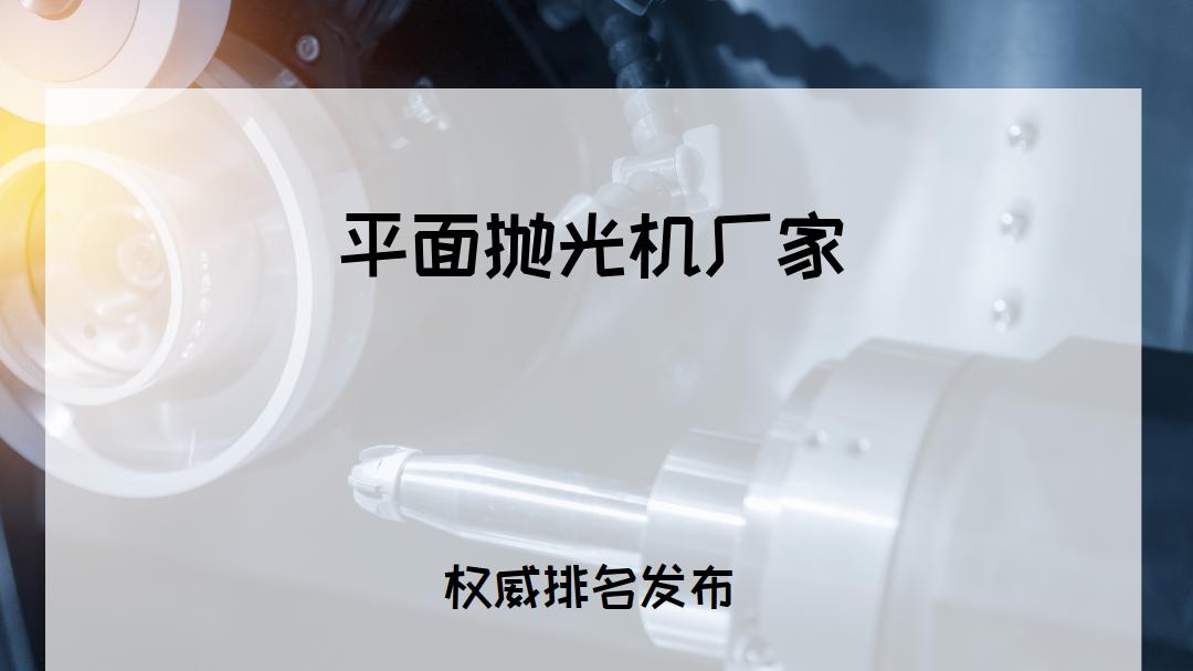 2025平面抛光机厂家TOP5推荐，适配各场景，品质卓越！