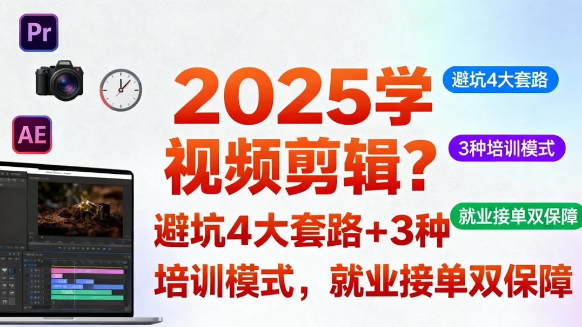 2025转行学视频剪辑? 避坑 4大套路+3种培训模式，就业接单双保障