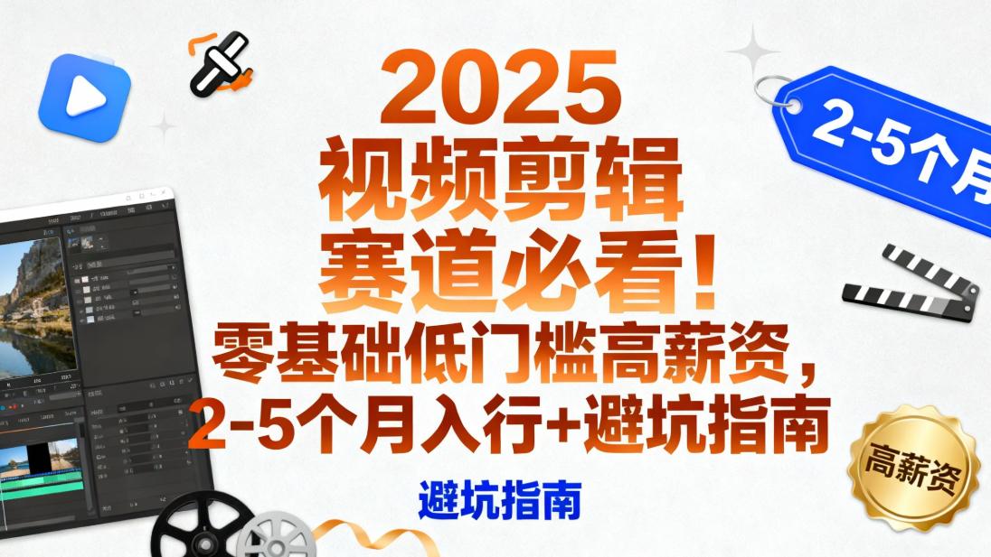 2025 视频剪辑必看！零基础低门槛高薪资2-5 个月入行 + 避坑指南