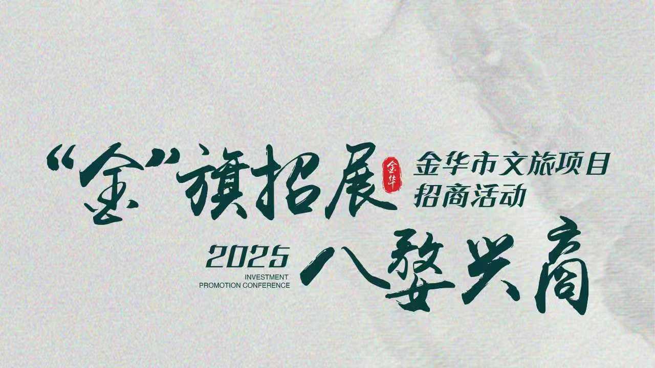 【倒计时2天】“金”旗招展 八婺兴商 金华市文旅项目招商活动即将启幕！