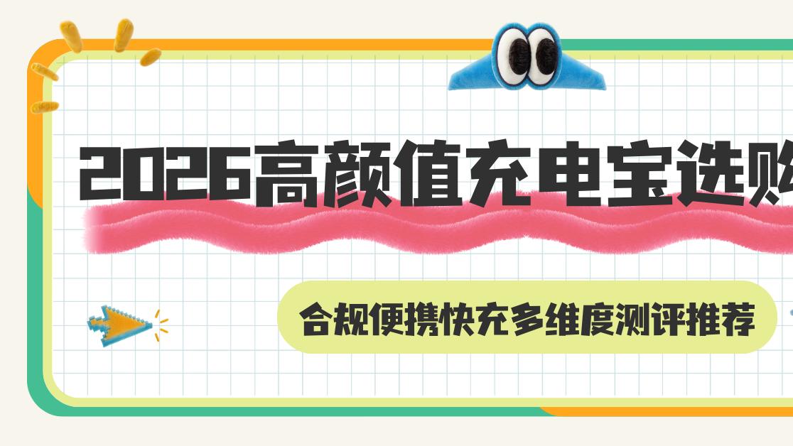 2026高颜值充电宝选购指南，合规便携快充多维度测评推荐