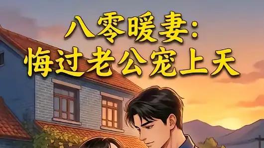 《八零暖妻：悔过老公宠上天》甜宠救赎，暖愈时光超上头